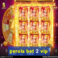 perola bet 2 vip